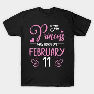 This Princess Was Born On February 11 Happy Birthday To Me Nana Mama Aunt Sister Daughter Wife Niece T-Shirt